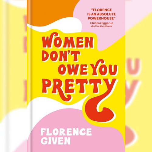<strong>Women Don't Owe You Pretty,</strong> Florence Given