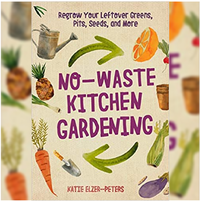 No-Waste Kitchen Gardening - Katie Elzer-Peters