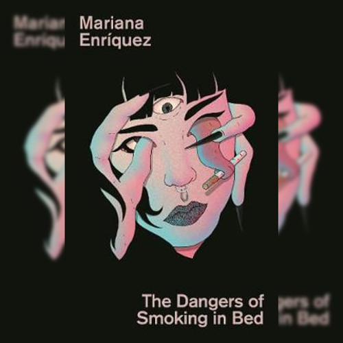<strong>The Dangers of Smoking in Bed</strong> by Mariana Enriquez