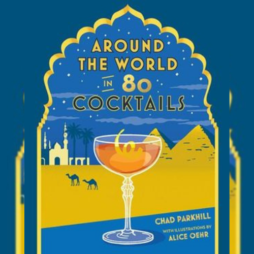 <strong>Around the World in 80 Cocktails</strong> by Chad Parkhill