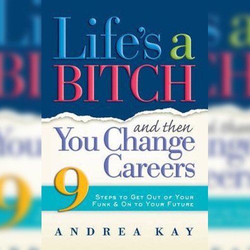 <strong>Life's A Bitch... And Then You Change Careers</strong> by Andrea Kay