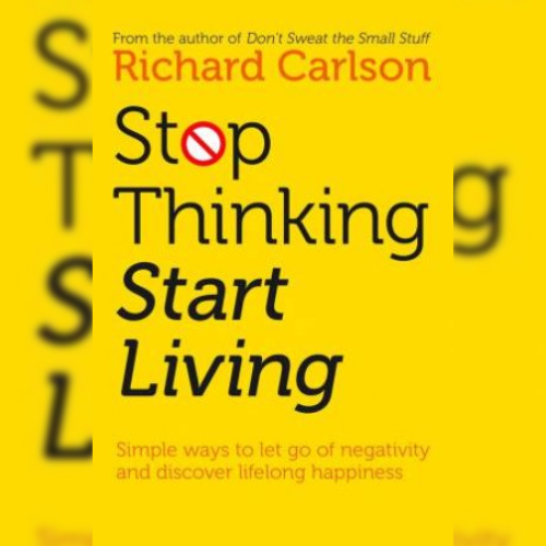 <strong>Stop Thinking Start Living</strong> by Richard Carlson